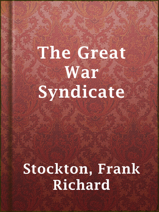 Title details for The Great War Syndicate by Frank Richard Stockton - Available
